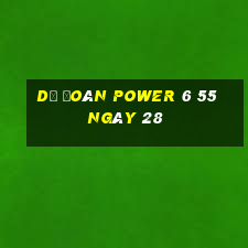 Dự Đoán power 6 55 ngày 28