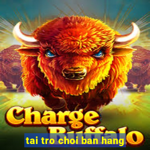 tai tro choi ban hang