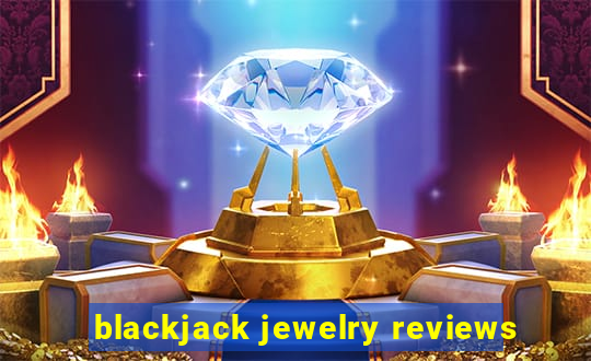 blackjack jewelry reviews