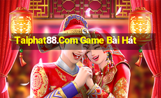 Taiphat88.Com Game Bài Hát