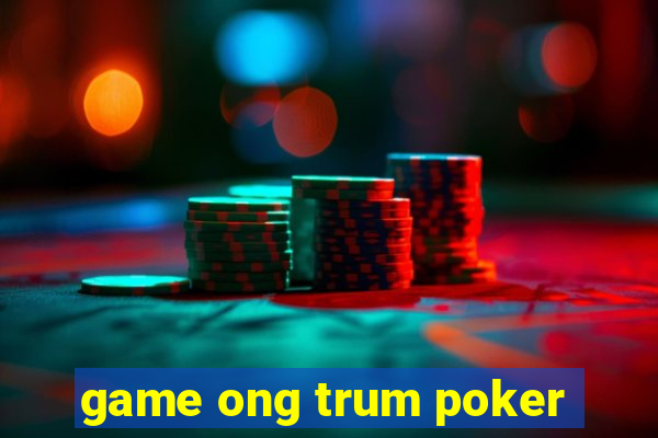 game ong trum poker