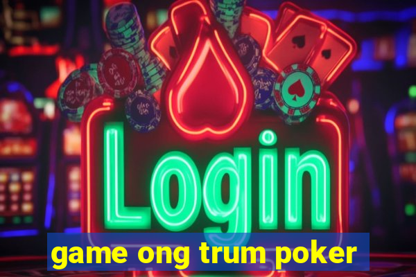 game ong trum poker