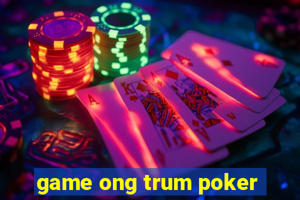 game ong trum poker