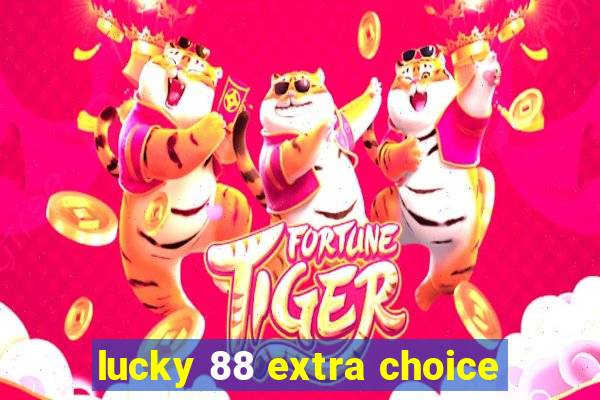 lucky 88 extra choice