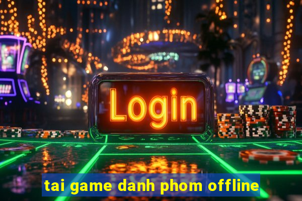 tai game danh phom offline