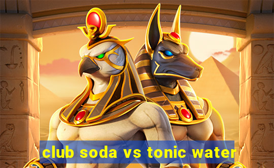 club soda vs tonic water