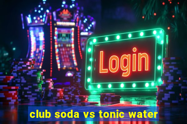 club soda vs tonic water