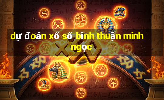 dự đoán xổ số bình thuận minh ngọc