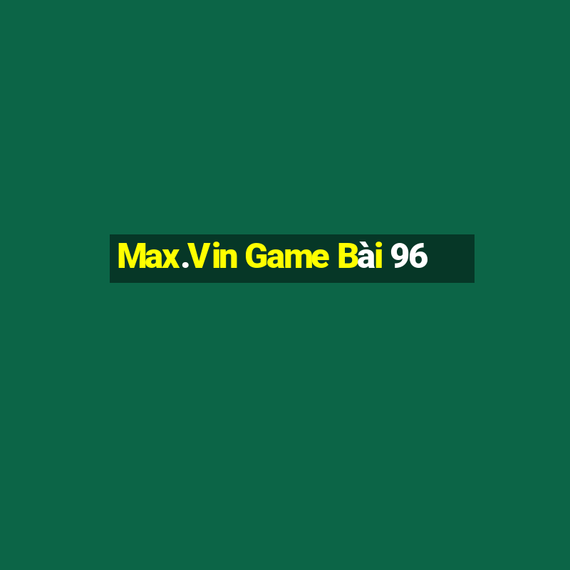 Max.Vin Game Bài 96