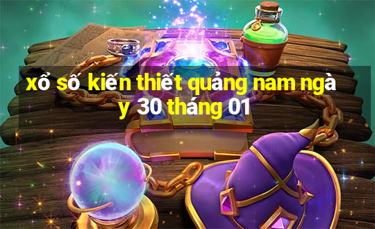 xổ số kiến thiết quảng nam ngày 30 tháng 01