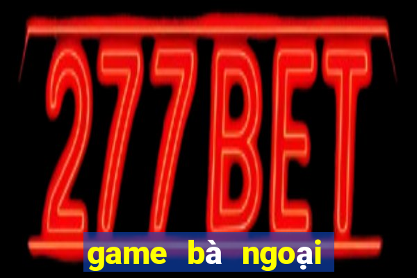 game bà ngoại game ni