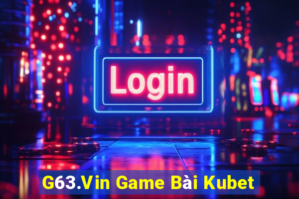 G63.Vin Game Bài Kubet