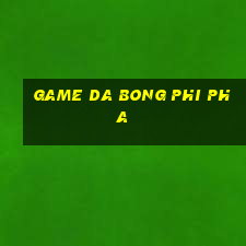 game da bong phi pha