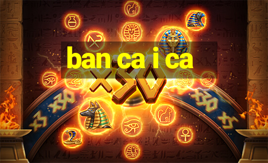 ban ca i ca