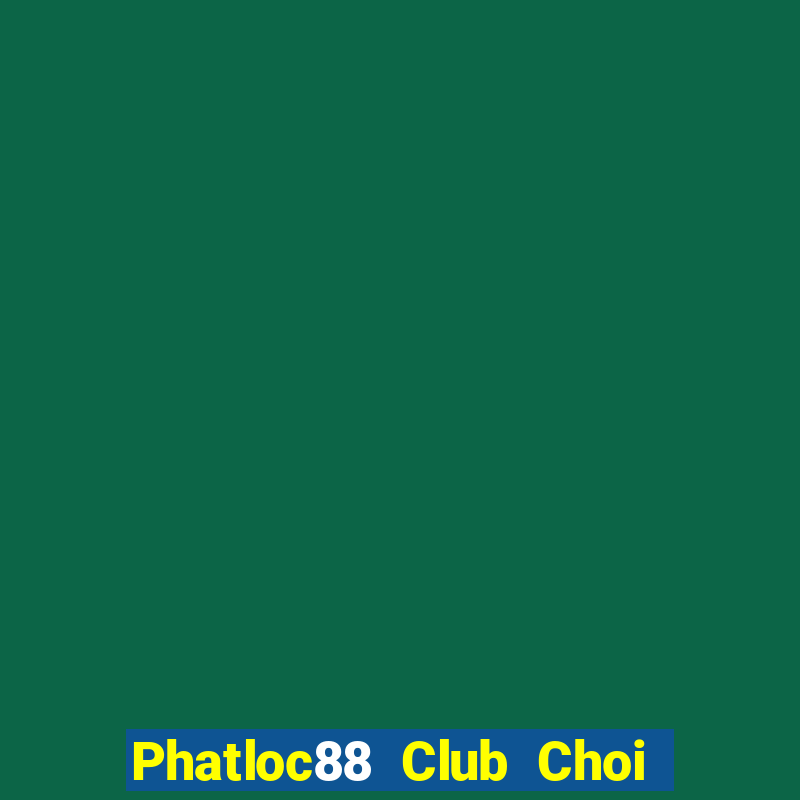 Phatloc88 Club Choi Game Bài