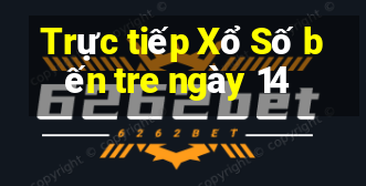 Trực tiếp Xổ Số bến tre ngày 14