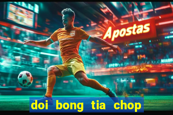 doi bong tia chop tap 1