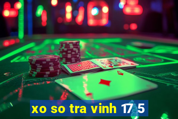 xo so tra vinh 17 5