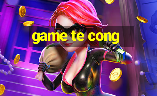 game te cong