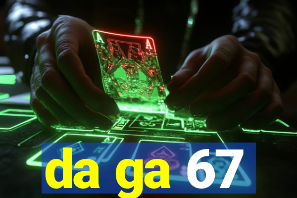 da ga 67