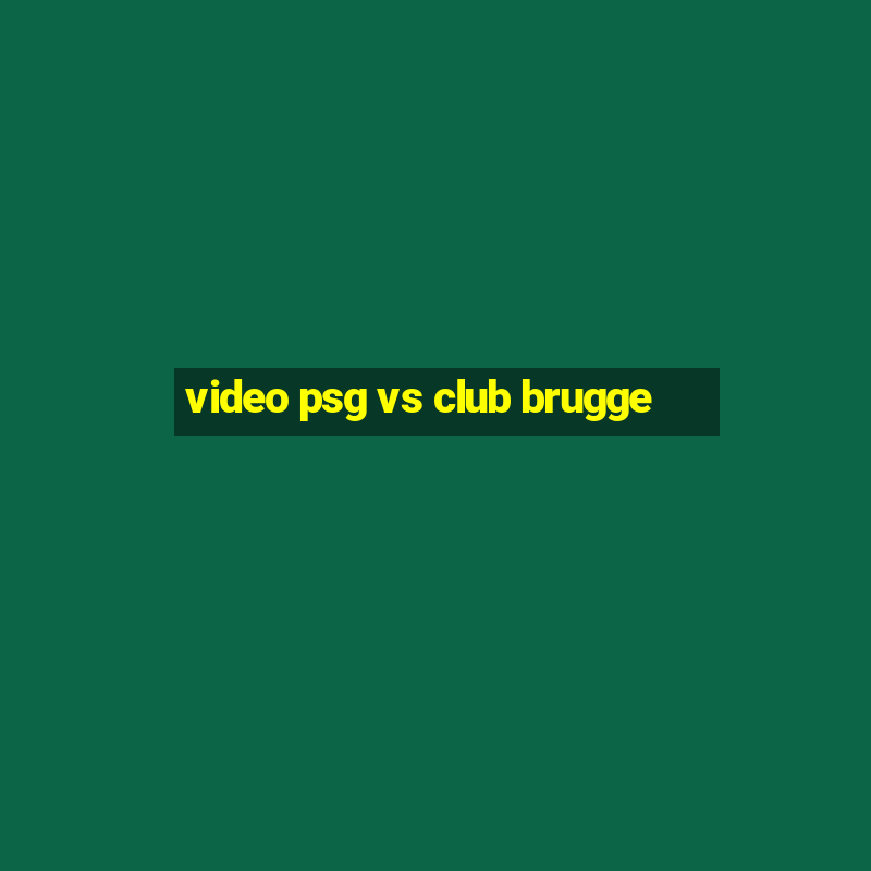 video psg vs club brugge