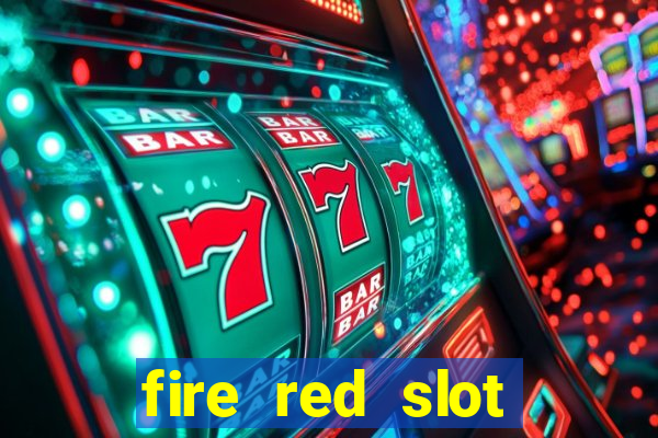 fire red slot machine guide