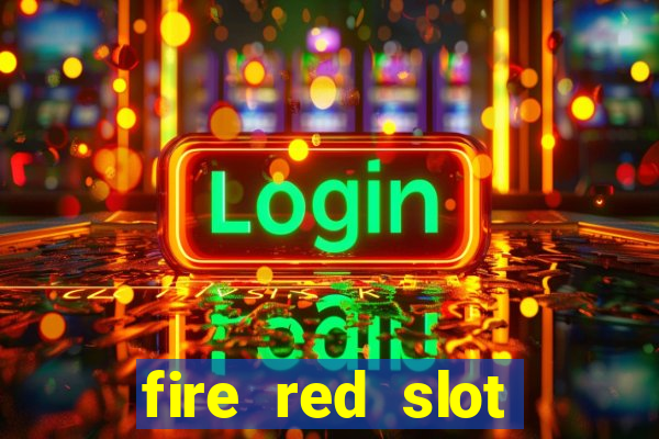 fire red slot machine guide