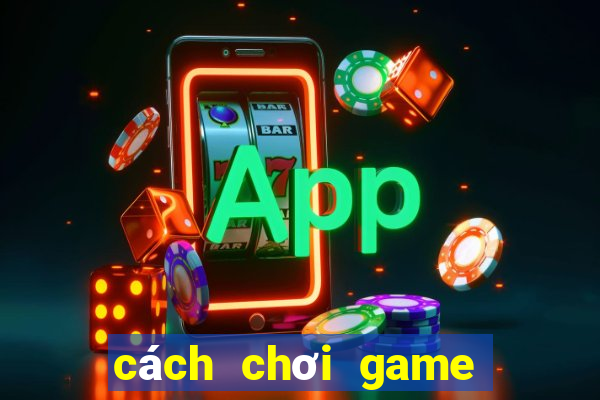 cách chơi game tá lả