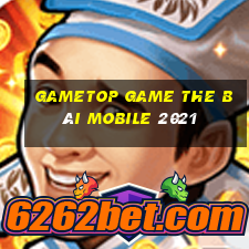 Gametop Game The Bài Mobile 2021