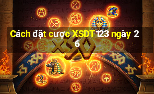 Cách đặt cược XSDT123 ngày 26