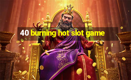 40 burning hot slot game