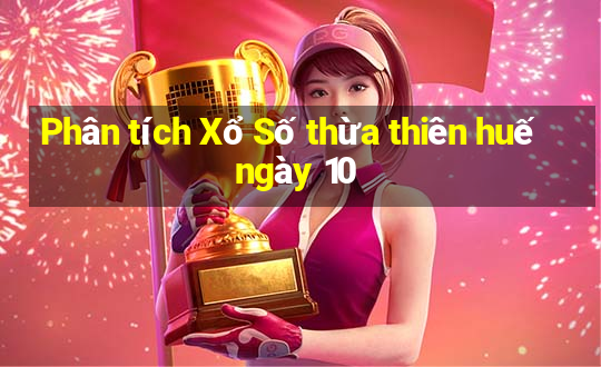 Phân tích Xổ Số thừa thiên huế ngày 10