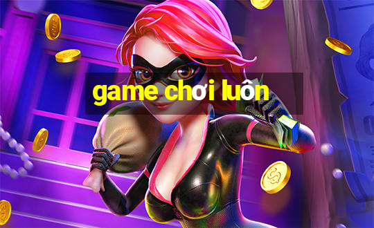 game chơi luôn