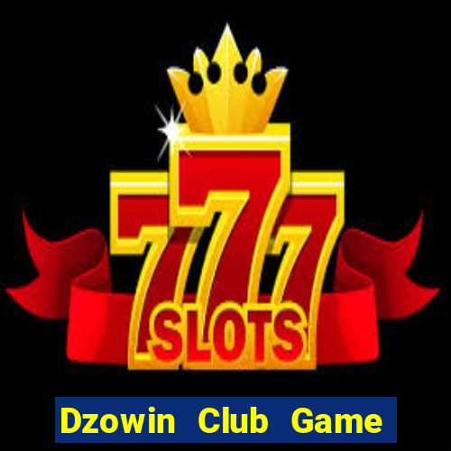 Dzowin Club Game Bài Đổi Thưởng