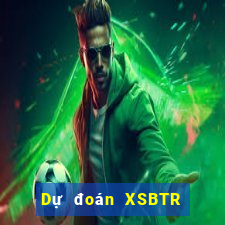 Dự đoán XSBTR ngày 7