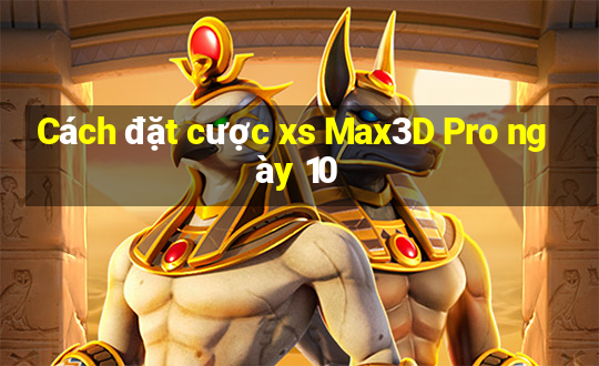 Cách đặt cược xs Max3D Pro ngày 10