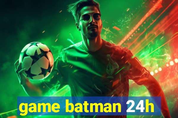 game batman 24h