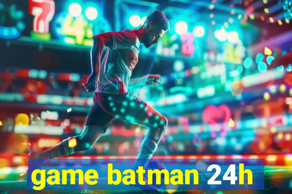 game batman 24h