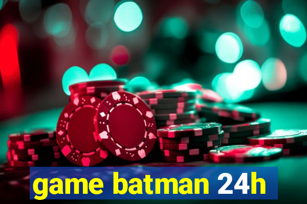 game batman 24h