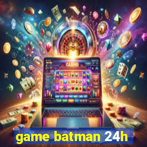 game batman 24h