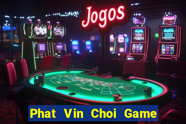 Phat Vin Choi Game Đánh Bài