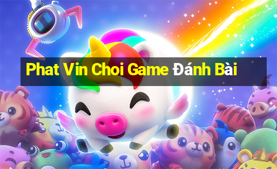 Phat Vin Choi Game Đánh Bài