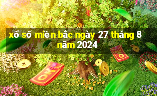 xổ số miền bắc ngày 27 tháng 8 năm 2024