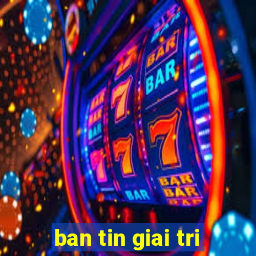 ban tin giai tri