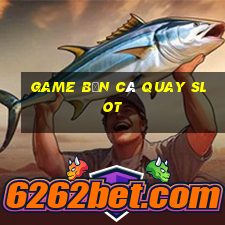 game bắn cá quay slot