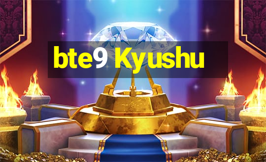 bte9 Kyushu