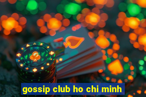 gossip club ho chi minh