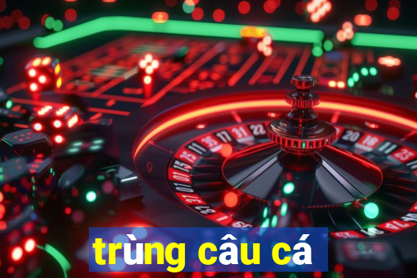 trùng câu cá