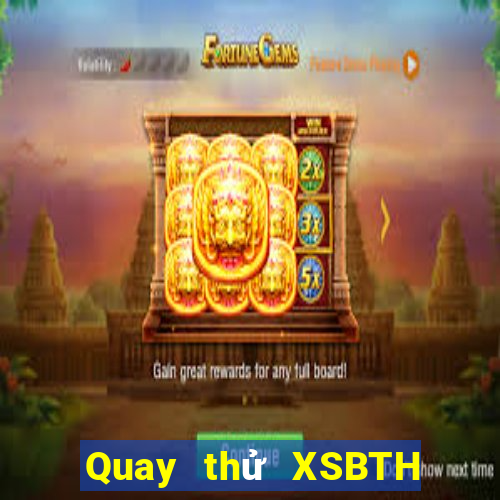 Quay thử XSBTH ngày 14