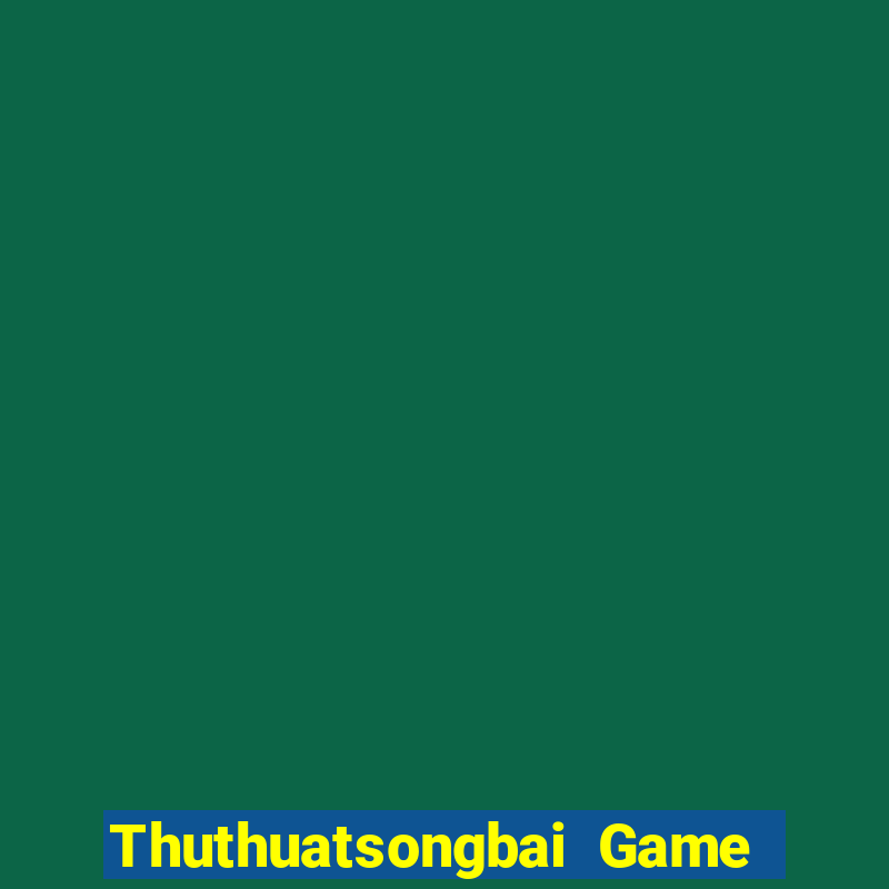 Thuthuatsongbai Game Bài Hát